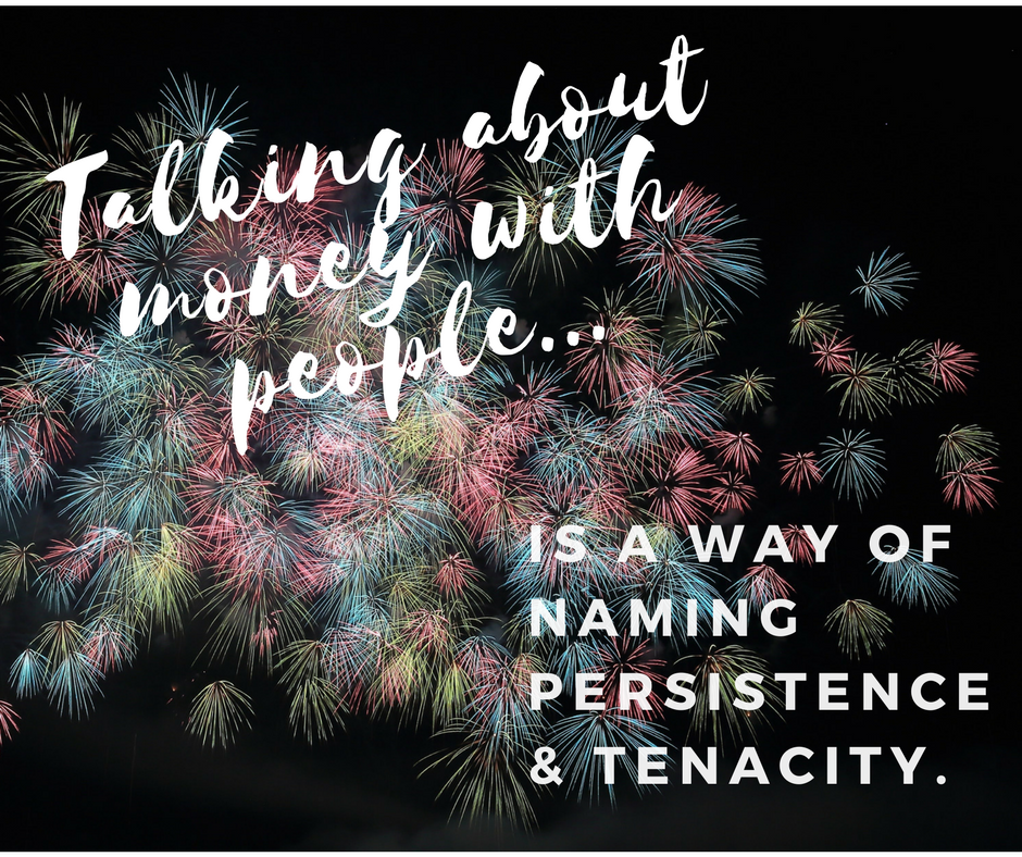 Talking about money with people is a way of naming persistence and tenacity.